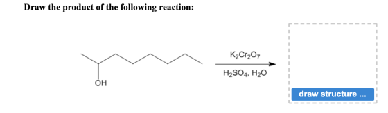 Draw the product of the following reaction: KаCr207 H2SO4, H20 ОН draw structure...