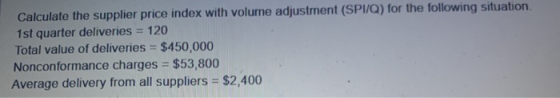 Calculate the supplier price index with volume adjustment (SPI/Q) for the following situation 1st quarter deliveries = 120 To