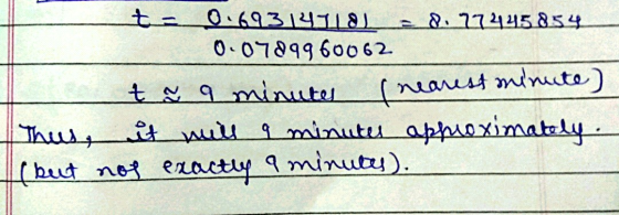 - t 0.69314118 = 8.77445854 0.0789960062 Lot a minutes (nearest minute) Thus, it will a minutes approximately. (but not exact