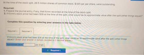 At the time of the stock split, 26.5 million shares of common stock. $.001 par per share, were outstanding Required: 1. Prepa