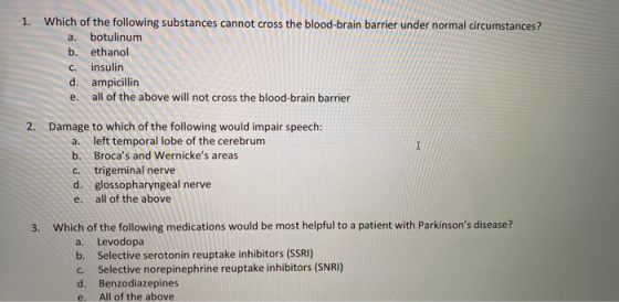 1. Which of the following substances cannot cross the blood-brain barrier under normal circumstances? a. botulinum b. ethanol