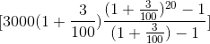 [3000(1+\frac{3}{100})\frac{(1+\frac{3}{100})^{20}-1}{(1+\frac{3}{100})-1}]