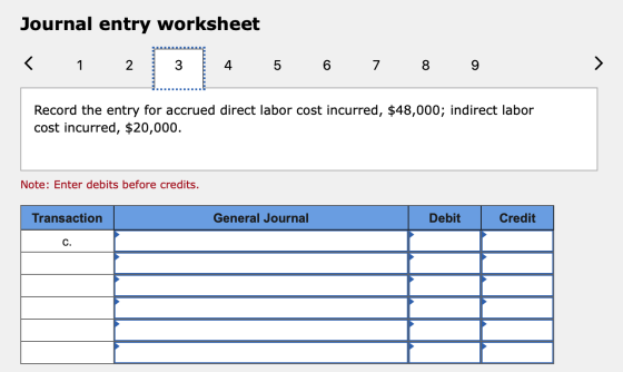 Journal entry worksheet < 1 2 3 4 5 6 7 8 9 Record the entry for accrued direct labor cost incurred, $48,000; indirect labor