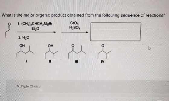 What is the major organic product obtained from the following sequence of reactions? 1. (CH3)2CHCH MgBr Cro, Et O HSO 2. H2O