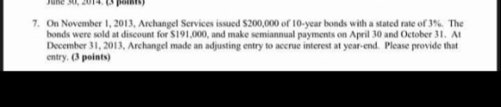 June 30, 201 ponts 7. On November 1, 2013, Archangel Services issued $200,000 of 10-year bonds with a stated rate of 3%. The