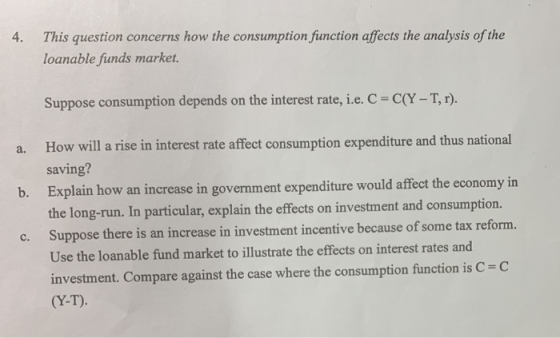 4. This question concerns how the consumption function affects the analysis of the loanable funds market. Suppose consumption