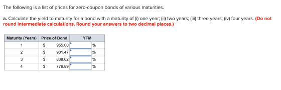The following is a list of prices for zero-coupon bonds of various maturities. a. Calculate the yield to maturity for a bond