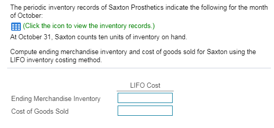 The periodic inventory records of Saxton Prosthetics indicate the following for the month of October: E (Click the icon to vi