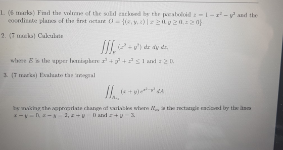 1. (6 marks) Find the volume of the solid enclosed by the paraboloid 2 = 1 - 22 - y2 and the coordinate planes of the first o
