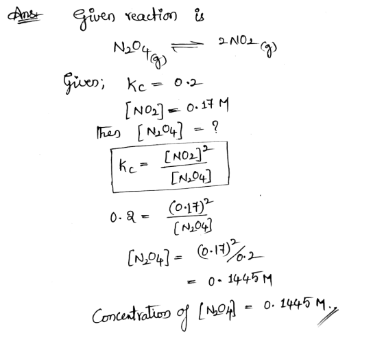 Ans 2 MC Given reaction is N204 = 210 g) Given; Kc = 0.2 [NO2] = 0.17 M thes [N, 04] = ? koz [NO2)2 [N204] 0.2 = (0,12 [N204)