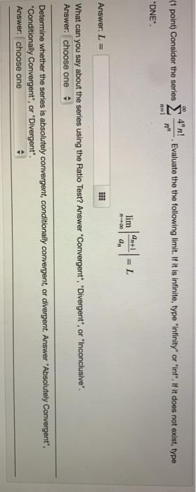 - 4n! Evaluate the the following limit. If it is infinite, type infinity or inf. If it does not exist, type (1 point) Co