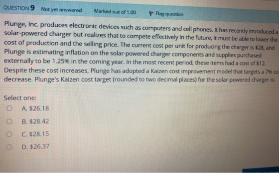 QUESTION 9 Not yet answered Marked out of 1,.00 Flag question Plunge, Inc. produces electronic devices such as computers and