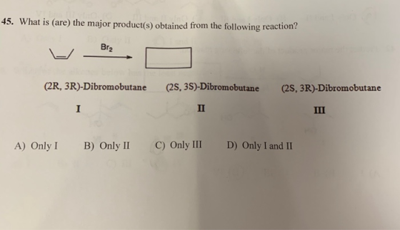 45. What is (are) the major product(s) obtained from the following reaction? L Br2 - L (2R, 3R)-Dibromobutane (2S, 3S)-Dibrom