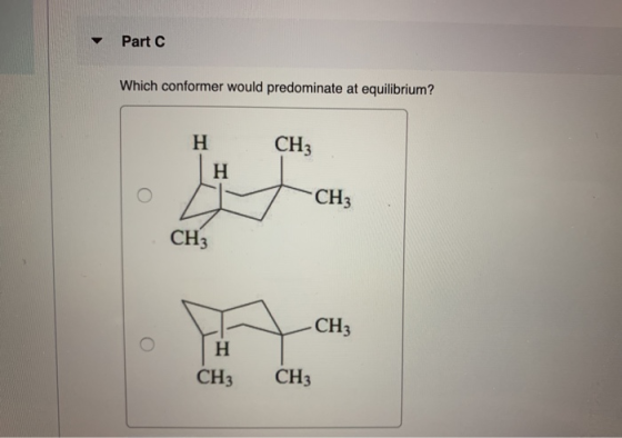 Part C Which conformer would predominate at equilibrium? CH3 H ΤΗ O CHz NACH CH3 CH3