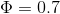 Φ = 0.7