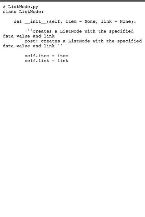 # ListNode.py class ListNode: definit__(self, item = None, link = None): creates a ListNode with the specified data value an