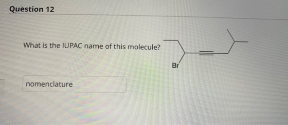 Question 12 What is the IUPAC name of this molecule? Br nomenclature