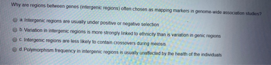 Why are regions between genes (intergenic regions) often chosen as mapping markers in genome-wide association studies? a. Int