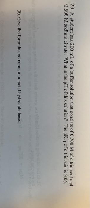 29. A student has 200 mL of a buffer solution that consists of 0.700 M of citric acid and 0.500 M sodium citrate. What is the
