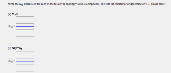 Write the Ksp expression for each of the following sparingly soluble compounds. If either the numerator or denominator is 1,