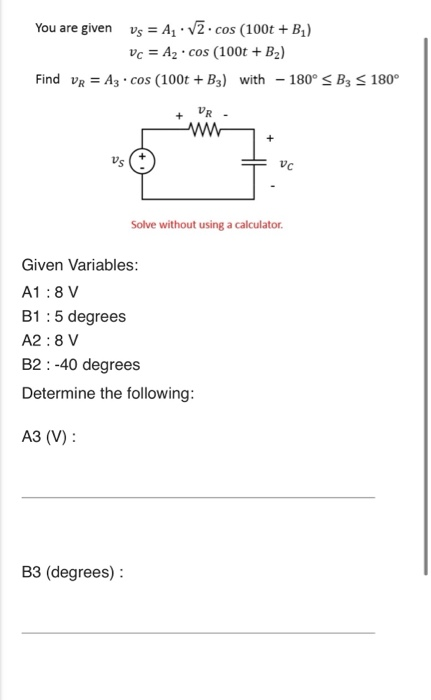 You are given Vs = A1.12.cos (100t +B) Vc = A2. Cos (100t + B2) Find VR = Az . cos (100t + B3) with - 180° SB3 S 180° + DR w