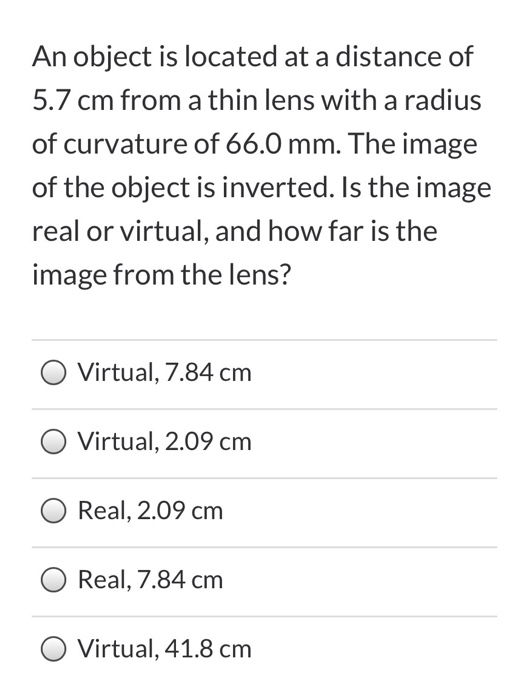An object is located at a distance of 5.7 cm from a thin lens with a radius of curvature of 66.0 mm. The image of the object