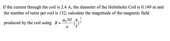 If the current through the coil is 2.4 A, the diameter of the Helmholtz Coil is 0.149 m and the number of turns per coil is 1