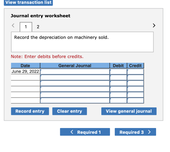 View transaction list Journal entry worksheet < 1 2 Record the depreciation on machinery sold. Note: Enter debits before cred