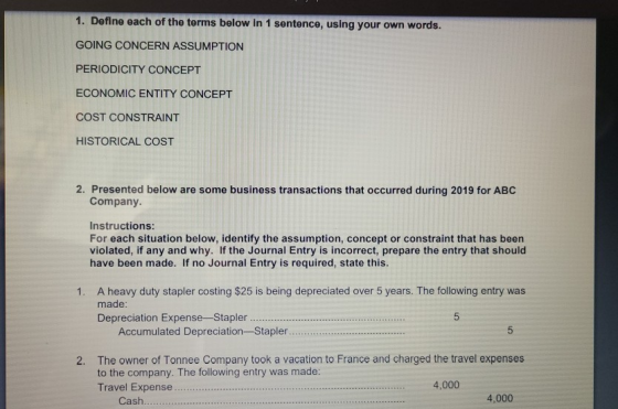 1. Define each of the terms below In 1 sentence, using your own words. GOING CONCERN ASSUMPTION PERIODICITY CONCEPT ECONOMIC