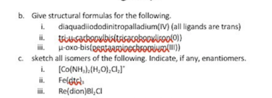 b. Give structural formulas for the following i. diaquadiiododinitropalladium(IV) (all ligands are trans) ii. tu.cachonylbis