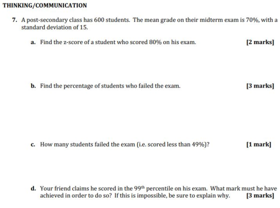 THINKING/COMMUNICATION 7. A post-secondary class has 600 students. The mean grade on their midterm exam is 70%, with a standa