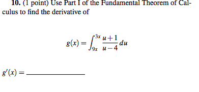 10. (1 point) Use Part I of the Fundamental Theorem of Cal- culus to find the derivative of 3x u+1 g(x) =