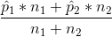\frac{\hat{p}_{1}*n_{1}+\hat{p}_{2}*n_{2}}{n_{1}+n_{2}}
