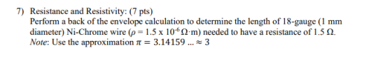 7) Resistance and Resistivity: (7 pts) Perform a back of the envelope calculation to determine the length of 18-gauge (1 mm d