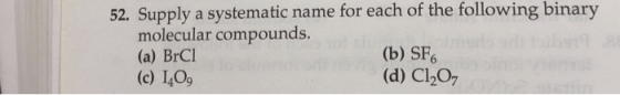 52. Supply a systematic name for each of the following binary molecular compounds. (a) BrC1 (b) SF (c) LO, (d) C120,