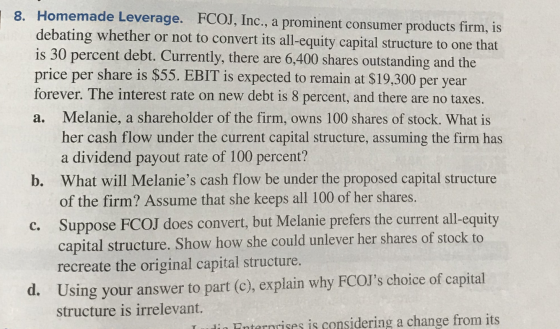8. Homemade Leverage. FCOJ, Inc., a prominent consumer products firm, is debating whether or not to convert its all-equity ca