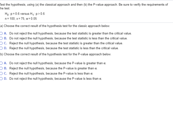 Test the hypothesis, using (a) the classical approach and then (b) the P-value approach. Be sure to verify the requirements o