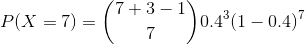 P(X=7)=\binom{7+3-1}{7}0.4^3 (1-0.4)^7