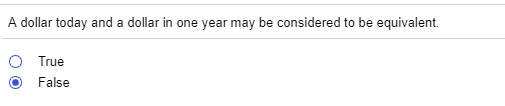 A dollar today and a dollar in one year may be considered to be equivalent O True False