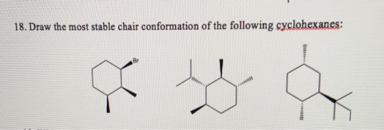 18. Draw the most stable chair conformation of the following cyclohexanes:
