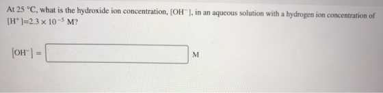 At 25 °C, what is the hydroxide ion concentration, [OH-], in an aqueous solution with a hydrogen ion concentration of [H]=2.
