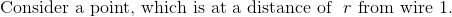 \textrm{Consider a point, which is at a distance of } \ r\textrm{ from wire 1.}