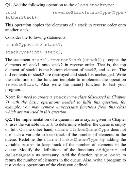 Q1. Add the following operation to the class stackType: void reverseStack (stackType<Type> &otherStack); This operation copie