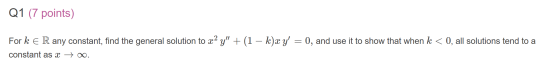 Q1 (7 points) For k e R any constant, find the general solution to xa y + (1 – k)x y = 0, and use it to show that when k <