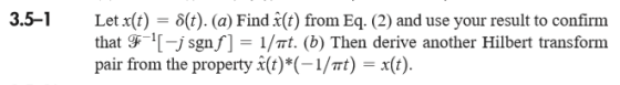 35-1 Let x(t) = δ(t). (a) Find i(t) from Eq. (2) and use your result to confirm that y:-[-jsgnf]-1/mt. (b) Then derive another Hilbert transform pair from the property x(t)*(-1/Tt ) = x(t).