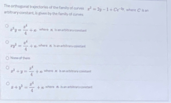The orthogonal trajectories of the family of curves 2 = 2y - 1+ Cewhere is an arbitrary constant is given by the family of c