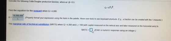 Consider the following Cobb Douglas production function, where =0.5 Q=KLP Find the equation for the isoquant when Q=4,000 16.