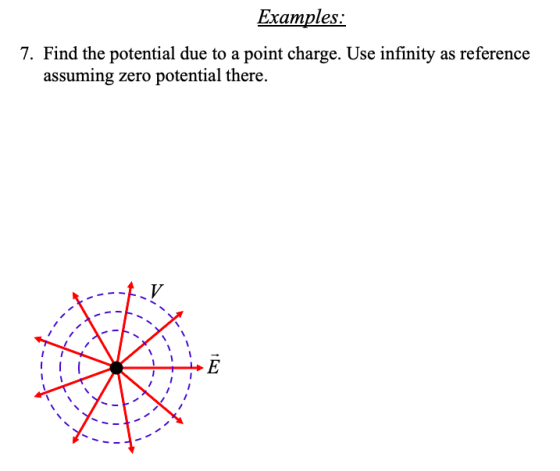 Examples 7. Find the potential due to a point charge. Use infinity as reference assuming zero potential there.