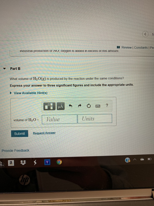 1 Review | Constants | Pe inaustriai proauction or IvU, oxygen is aoaea in excess Or tnis amount Part B What volume of H2 O(g