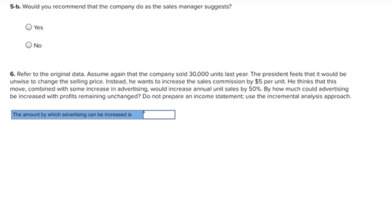 5.b. Would you recommend that the company do as the sales manager suggests? Yes ONO 6. Refer to the original data. Assume aga